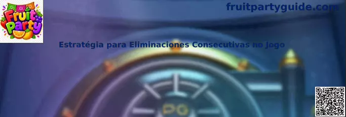 Estrategia para eliminaciones consecutivas en Fruit Party